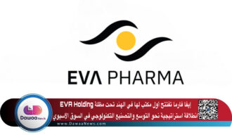 إيفا فارما تفتتح أول مكتب لها في الهند تحت مظلة EVA Holding: انطلاقة استراتيجية نحو التوسع والتصنيع التكنولوجي في السوق الآسيوي