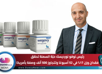 رئيس نوفو نورديسك: حبّة السمنة تحقق فقدان وزن 17% في 52 أسبوعًا وتتجاوز 500 ألف وصفة بأمريكا
