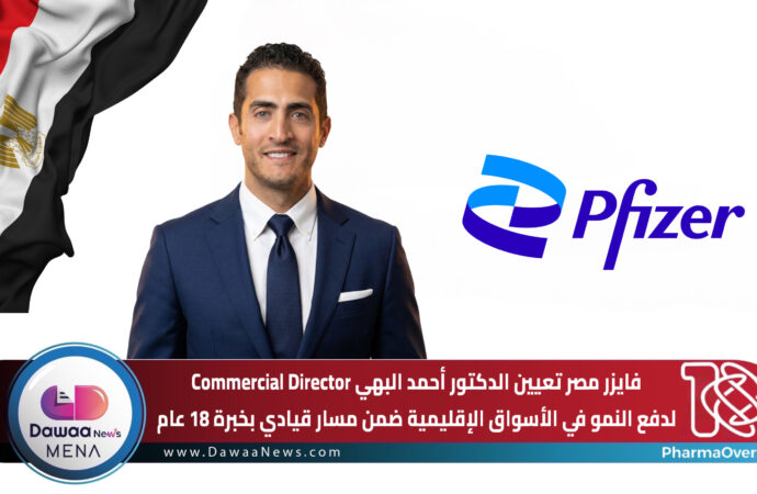 فايزر مصر تعيين الدكتور أحمد البهي Commercial Director لدفع النمو في الأسواق الإقليمية ضمن مسار قيادي بخبرة 18 عام