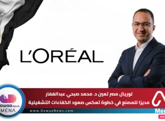 لوريال مصر تعين د. محمد صبحي عبدالغفار في خطوة تعكس صعود الكفاءات التشغيلية