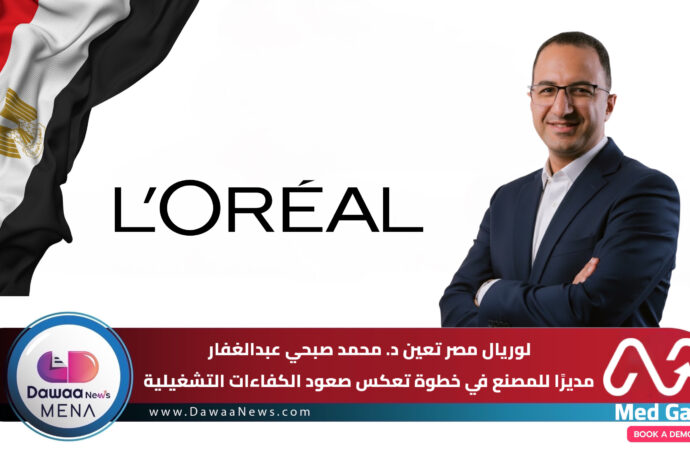 لوريال مصر تعين د. محمد صبحي عبدالغفار في خطوة تعكس صعود الكفاءات التشغيلية