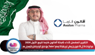التقرير المفصل لأداء شركة أفالون فارما للربع الأول 2026 … نمو الإيرادات 34% إلى 130 مليون ريال وصافي الربح يقفز 39% ومصنع “Avalon 4” يمهّد لدخول الأورام والحقن والتوسع في مصر