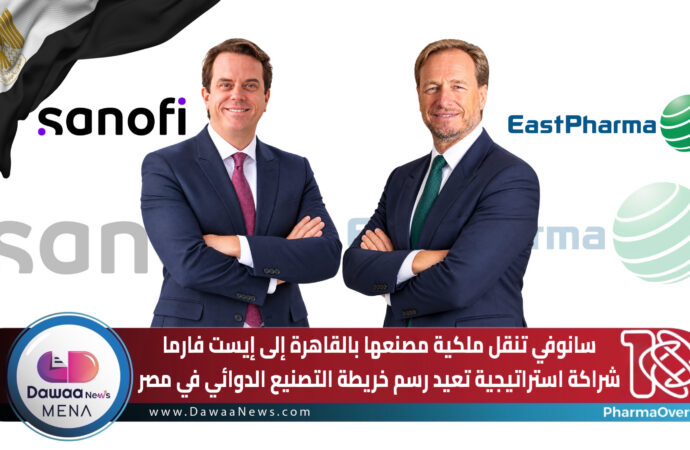 سانوفي تنقل ملكية مصنعها بالقاهرة إلى إيست فارما شراكة استراتيجية تعيد رسم خريطة التصنيع الدوائي في مصر